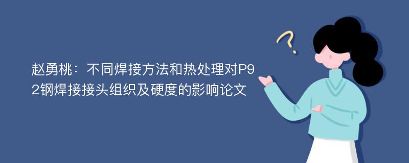 赵勇桃：不同焊接方法和热处理对P92钢焊接接头组织及硬度的影响论文