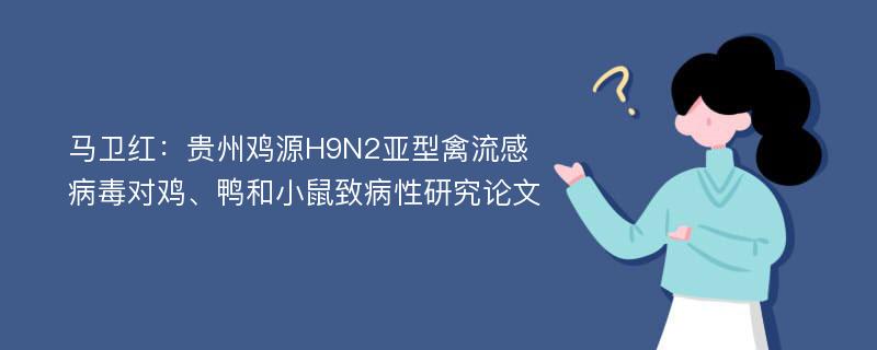 马卫红：贵州鸡源H9N2亚型禽流感病毒对鸡、鸭和小鼠致病性研究论文