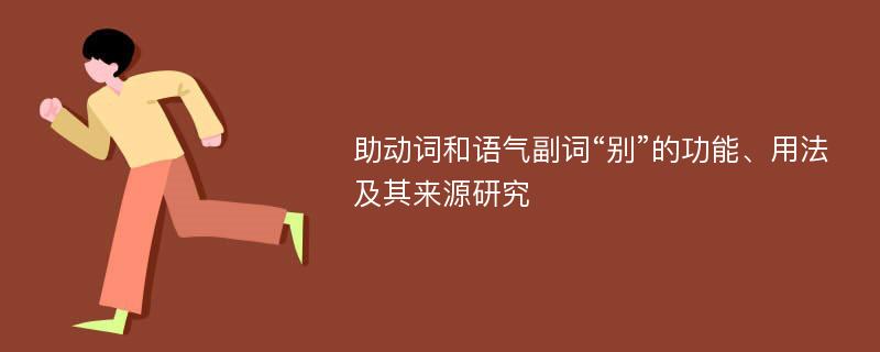 助动词和语气副词“别”的功能、用法及其来源研究