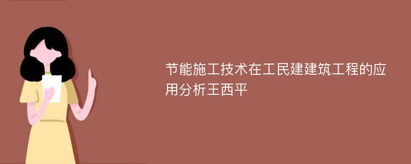 节能施工技术在工民建建筑工程的应用分析王西平