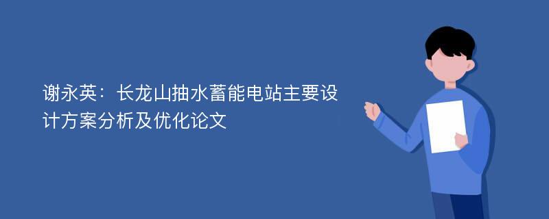 谢永英：长龙山抽水蓄能电站主要设计方案分析及优化论文