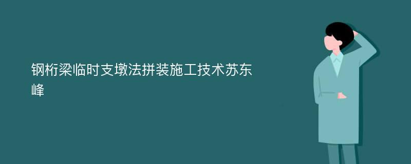 钢桁梁临时支墩法拼装施工技术苏东峰