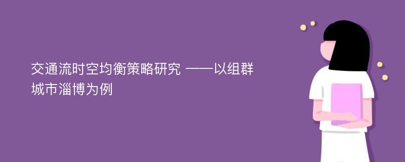 交通流时空均衡策略研究 ——以组群城市淄博为例