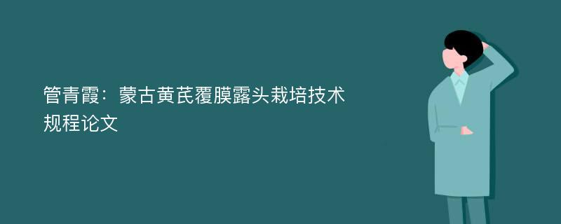 管青霞：蒙古黄芪覆膜露头栽培技术规程论文