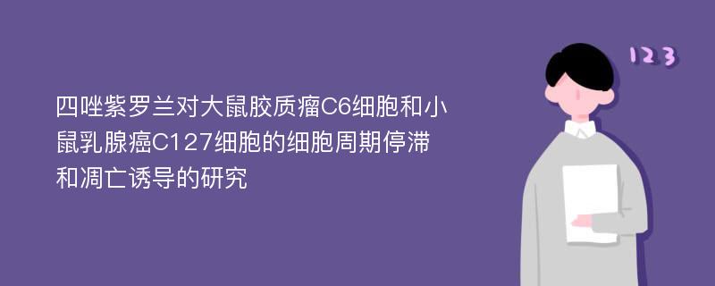 四唑紫罗兰对大鼠胶质瘤C6细胞和小鼠乳腺癌C127细胞的细胞周期停滞和凋亡诱导的研究