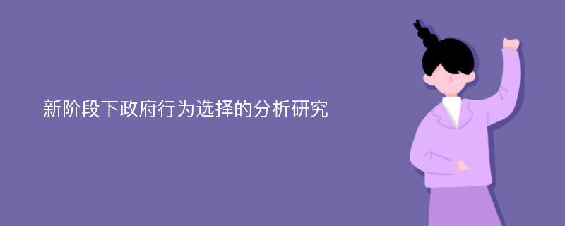 新阶段下政府行为选择的分析研究