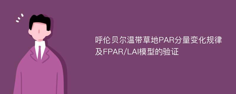 呼伦贝尔温带草地PAR分量变化规律及FPAR/LAI模型的验证