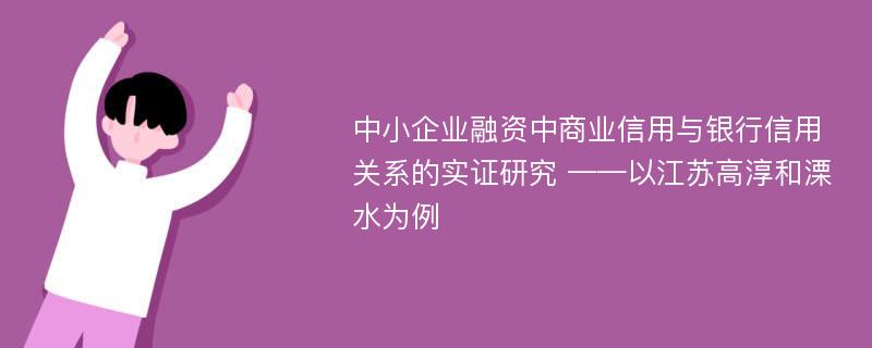 中小企业融资中商业信用与银行信用关系的实证研究 ——以江苏高淳和溧水为例