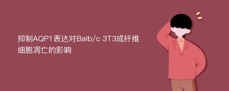 抑制AQP1表达对Balb/c 3T3成纤维细胞凋亡的影响