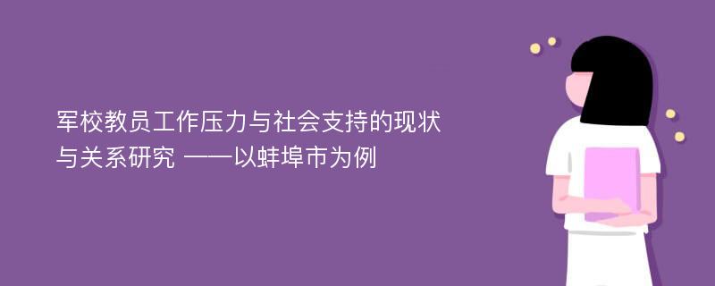 军校教员工作压力与社会支持的现状与关系研究 ——以蚌埠市为例