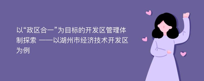 以“政区合一”为目标的开发区管理体制探索 ——以湖州市经济技术开发区为例