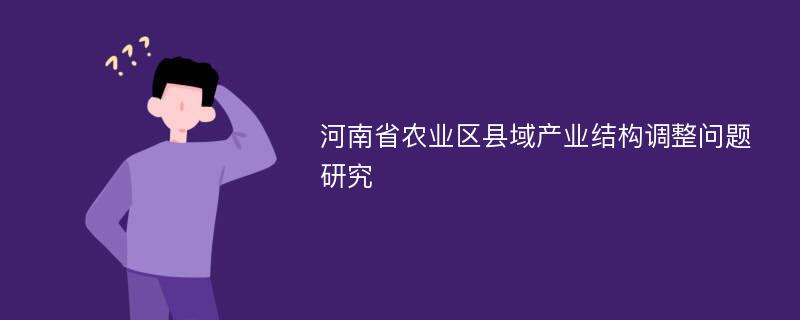 河南省农业区县域产业结构调整问题研究