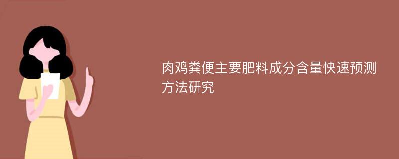 肉鸡粪便主要肥料成分含量快速预测方法研究