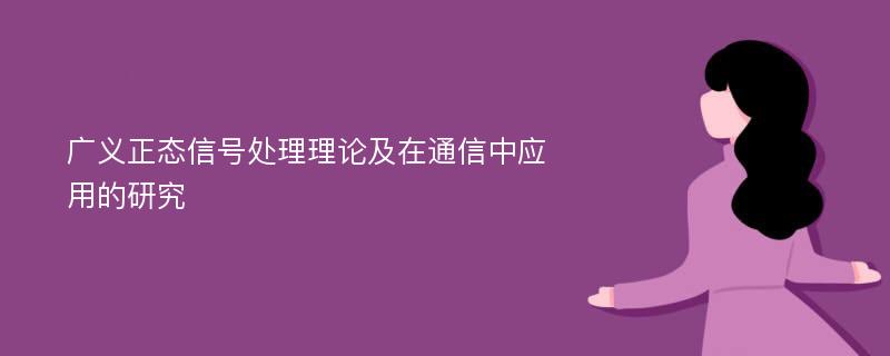 广义正态信号处理理论及在通信中应用的研究