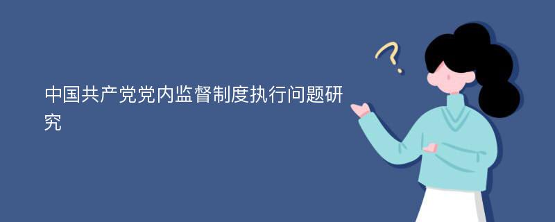 中国共产党党内监督制度执行问题研究