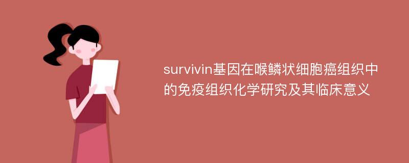 survivin基因在喉鳞状细胞癌组织中的免疫组织化学研究及其临床意义