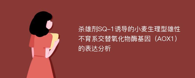 杀雄剂SQ-1诱导的小麦生理型雄性不育系交替氧化物酶基因（AOX1）的表达分析