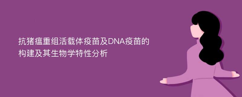 抗猪瘟重组活载体疫苗及DNA疫苗的构建及其生物学特性分析