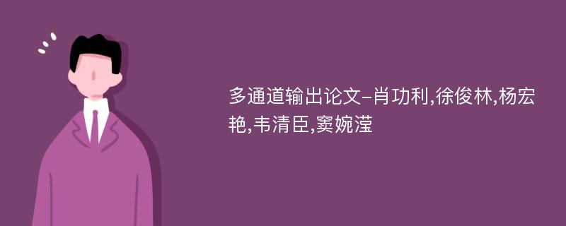 多通道输出论文-肖功利,徐俊林,杨宏艳,韦清臣,窦婉滢