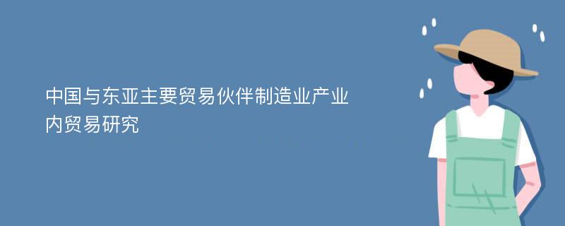 中国与东亚主要贸易伙伴制造业产业内贸易研究