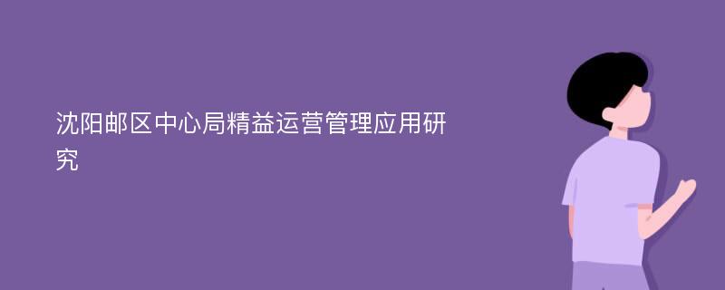 沈阳邮区中心局精益运营管理应用研究