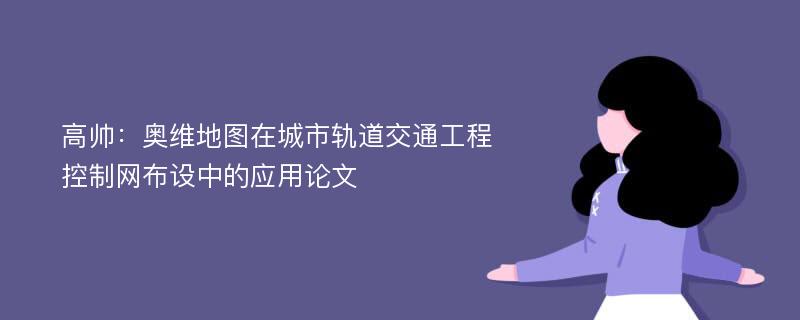 高帅：奥维地图在城市轨道交通工程控制网布设中的应用论文