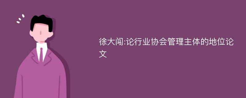 徐大闯:论行业协会管理主体的地位论文