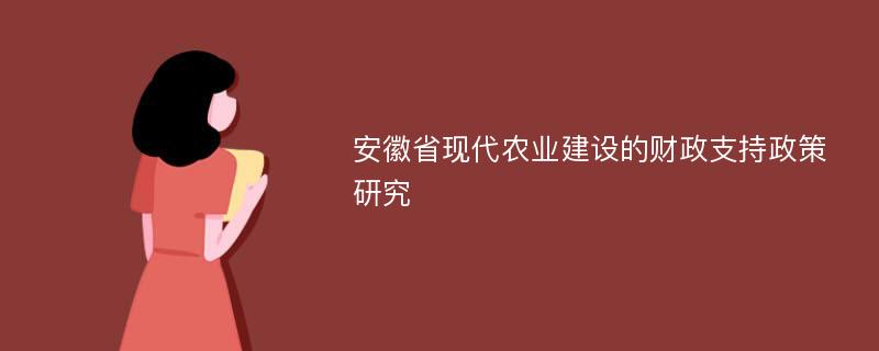 安徽省现代农业建设的财政支持政策研究