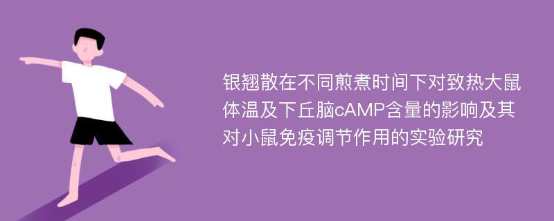 银翘散在不同煎煮时间下对致热大鼠体温及下丘脑cAMP含量的影响及其对小鼠免疫调节作用的实验研究