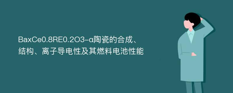 BaxCe0.8RE0.2O3-α陶瓷的合成、结构、离子导电性及其燃料电池性能