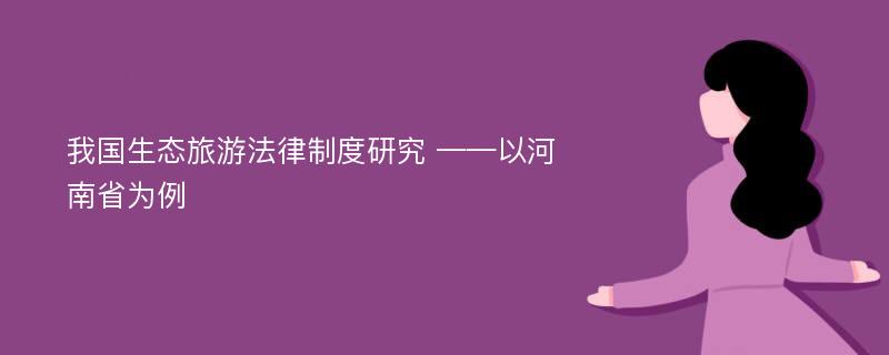 我国生态旅游法律制度研究 ——以河南省为例