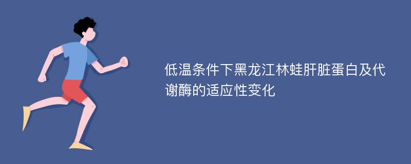 低温条件下黑龙江林蛙肝脏蛋白及代谢酶的适应性变化