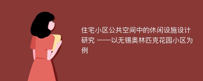 住宅小区公共空间中的休闲设施设计研究 ——以无锡奥林匹克花园小区为例