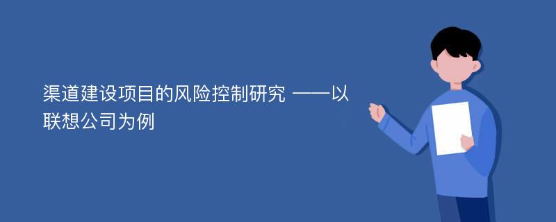 渠道建设项目的风险控制研究 ——以联想公司为例