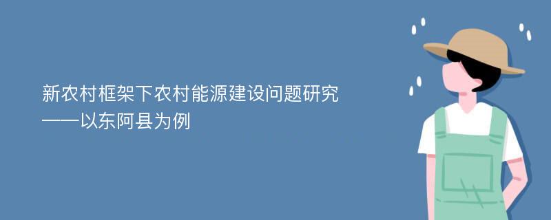 新农村框架下农村能源建设问题研究 ——以东阿县为例