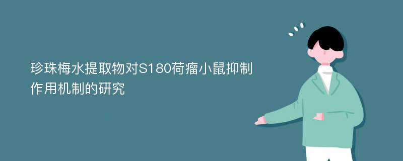 珍珠梅水提取物对S180荷瘤小鼠抑制作用机制的研究