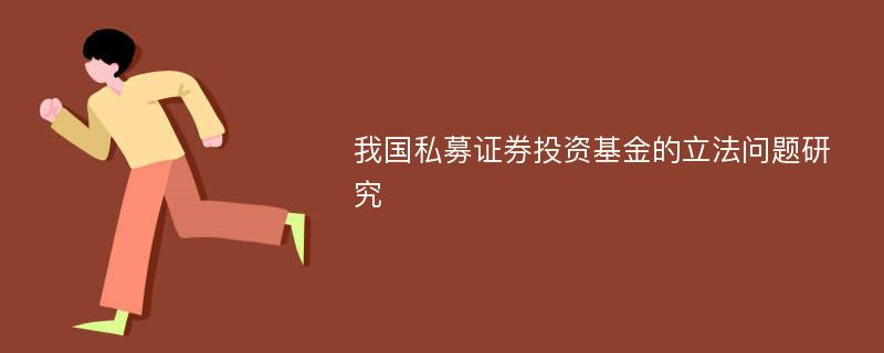 我国私募证券投资基金的立法问题研究