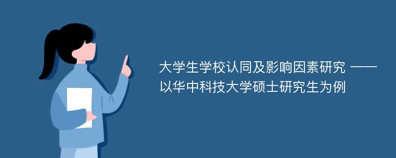 大学生学校认同及影响因素研究 ——以华中科技大学硕士研究生为例