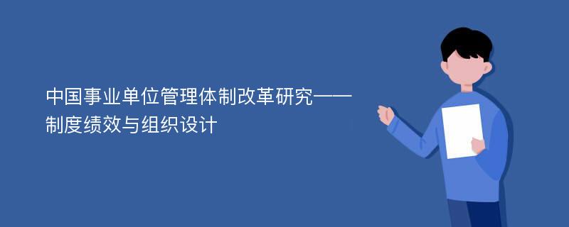 中国事业单位管理体制改革研究——制度绩效与组织设计