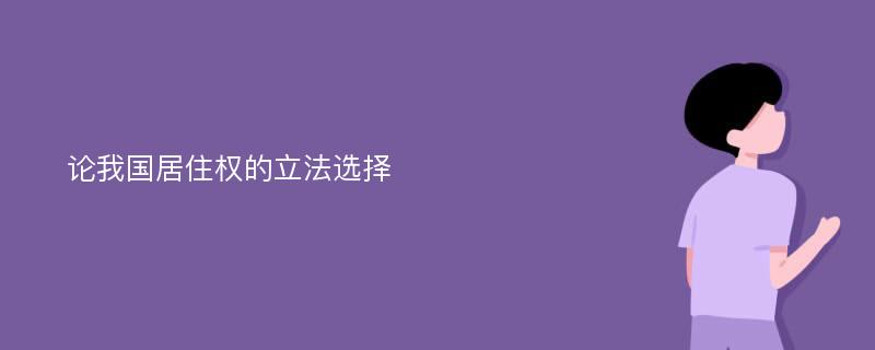 论我国居住权的立法选择