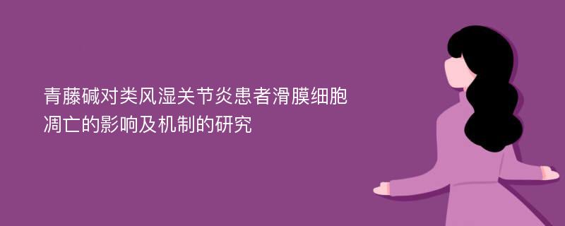 青藤碱对类风湿关节炎患者滑膜细胞凋亡的影响及机制的研究