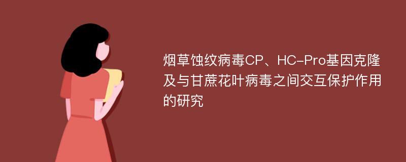 烟草蚀纹病毒CP、HC-Pro基因克隆及与甘蔗花叶病毒之间交互保护作用的研究