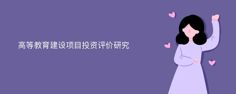 高等教育建设项目投资评价研究