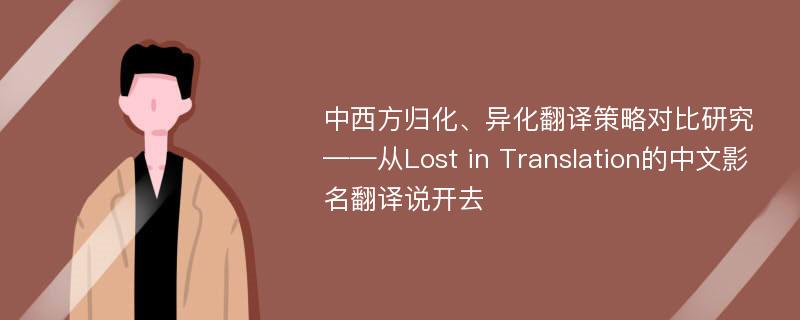 中西方归化、异化翻译策略对比研究 ——从Lost in Translation的中文影名翻译说开去