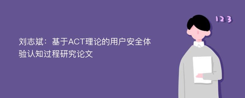 刘志斌：基于ACT理论的用户安全体验认知过程研究论文