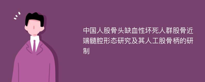 中国人股骨头缺血性坏死人群股骨近端髓腔形态研究及其人工股骨柄的研制