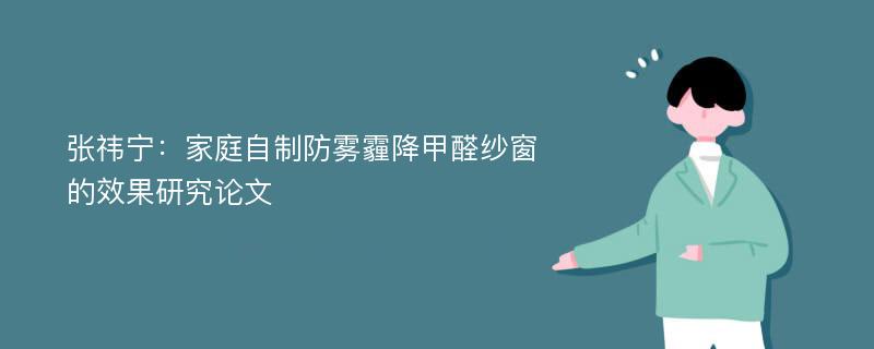 张祎宁：家庭自制防雾霾降甲醛纱窗的效果研究论文