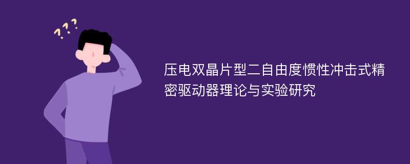 压电双晶片型二自由度惯性冲击式精密驱动器理论与实验研究