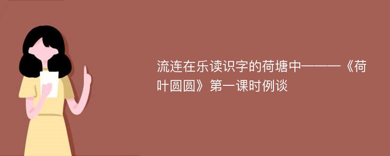 流连在乐读识字的荷塘中———《荷叶圆圆》第一课时例谈