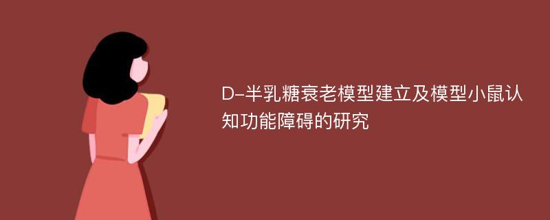 D-半乳糖衰老模型建立及模型小鼠认知功能障碍的研究